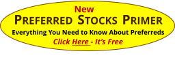 PREFERRED STOCKS PRIMER Everything You Need to Know About Preferreds Click Here - It’s Free New